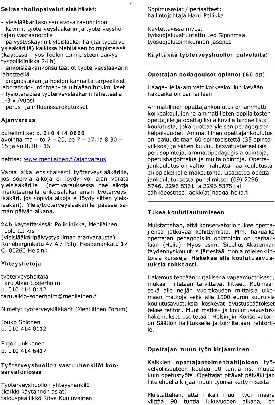 tarpeelliset laboratorio-, röntgen- ja ultraäänitutkimukset - fysioterapiaa työterveyslääkärin lähetteellä 1-3 x /vuosi - perus- ja influenssarokotukset Ajanvaraus puhelimitse: p.