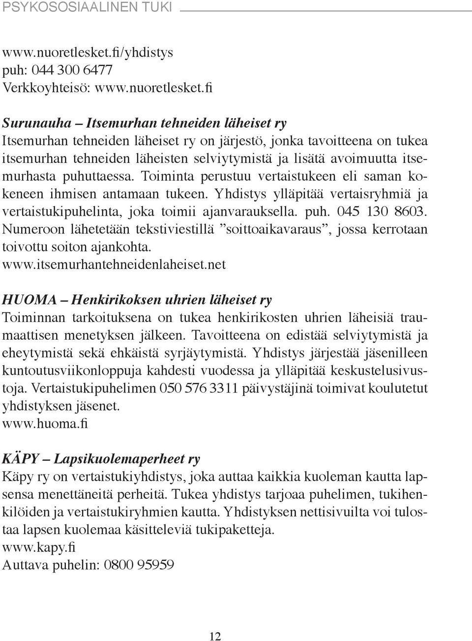 fi Surunauha Itsemurhan tehneiden läheiset ry Itsemurhan tehneiden läheiset ry on järjestö, jonka tavoitteena on tukea itsemurhan tehneiden läheisten selviytymistä ja lisätä avoimuutta itsemurhasta