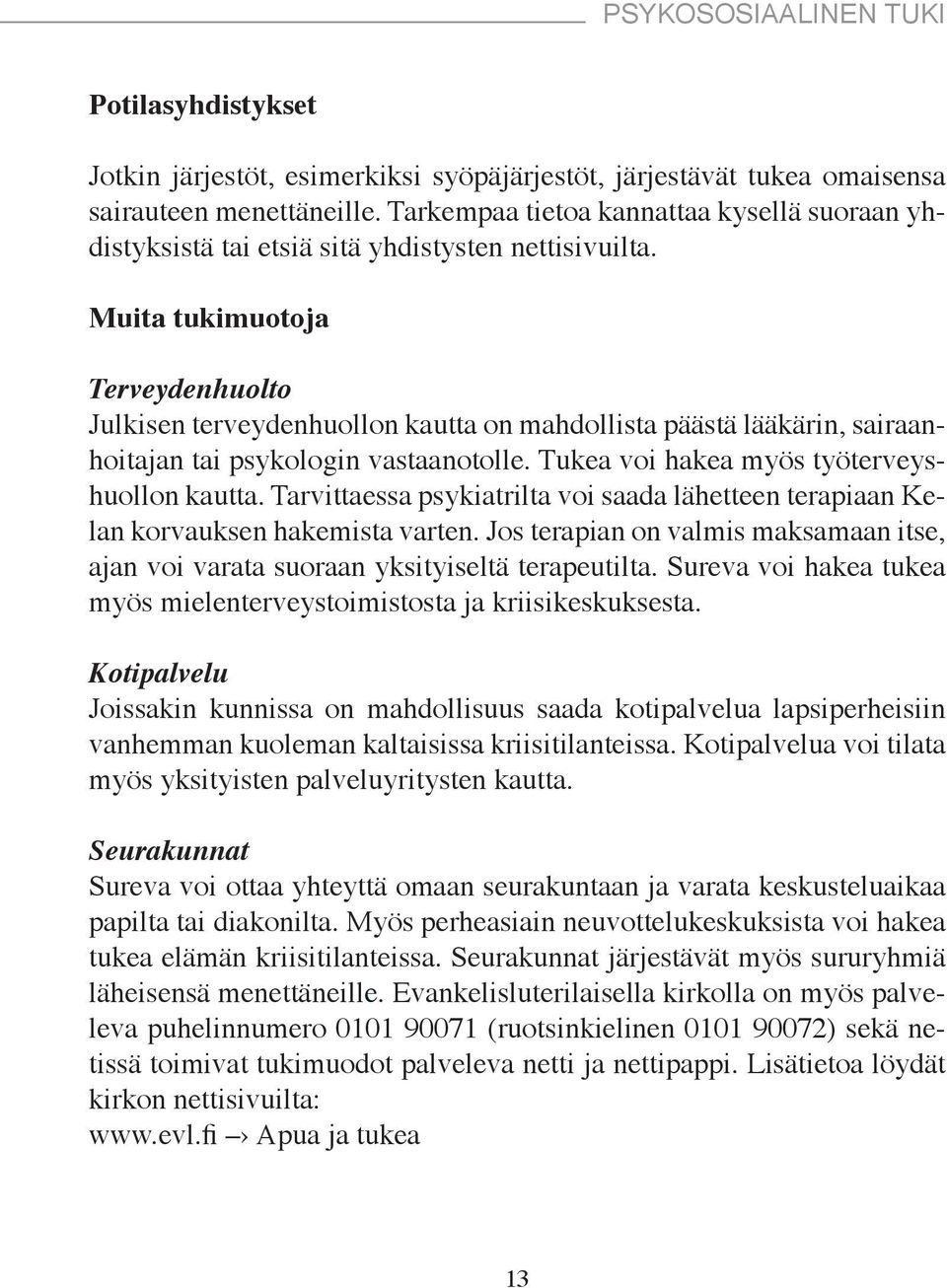 Muita tukimuotoja Terveydenhuolto Julkisen terveydenhuollon kautta on mahdollista päästä lääkärin, sairaanhoitajan tai psykologin vastaanotolle. Tukea voi hakea myös työterveyshuollon kautta.