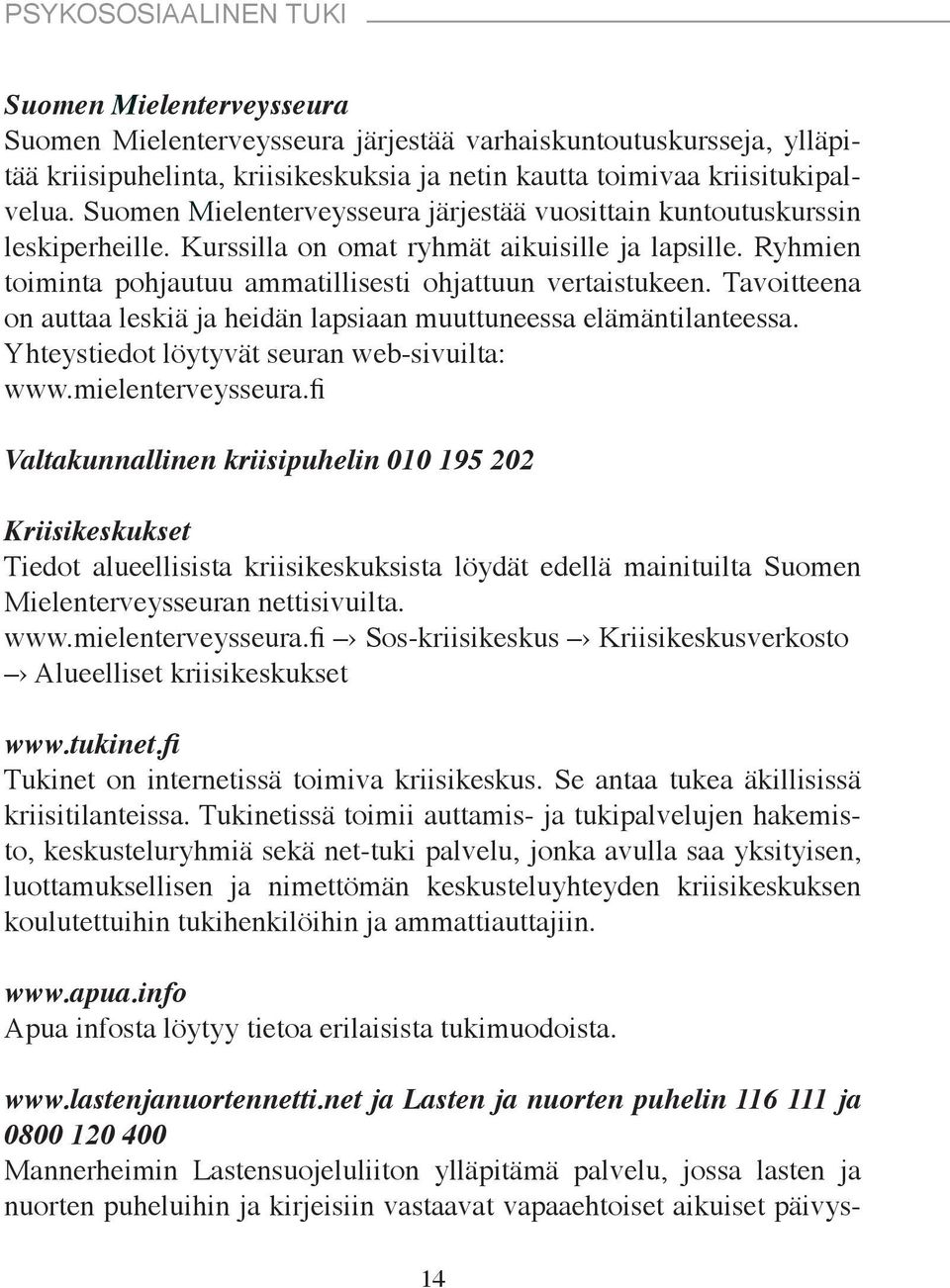 Tavoitteena on auttaa leskiä ja heidän lapsiaan muuttuneessa elämäntilanteessa. Yhteystiedot löytyvät seuran web-sivuilta: www.mielenterveysseura.