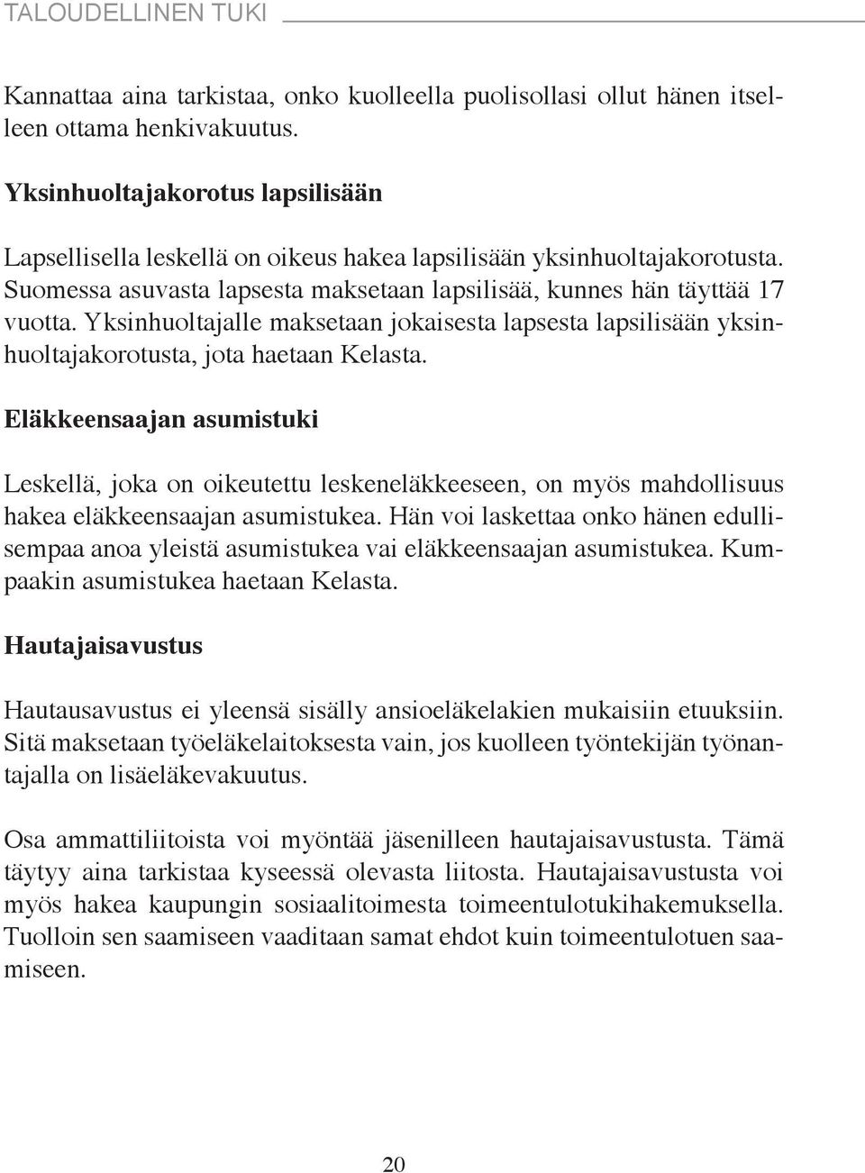 Yksinhuoltajalle maksetaan jokaisesta lapsesta lapsilisään yksinhuoltajakorotusta, jota haetaan Kelasta.