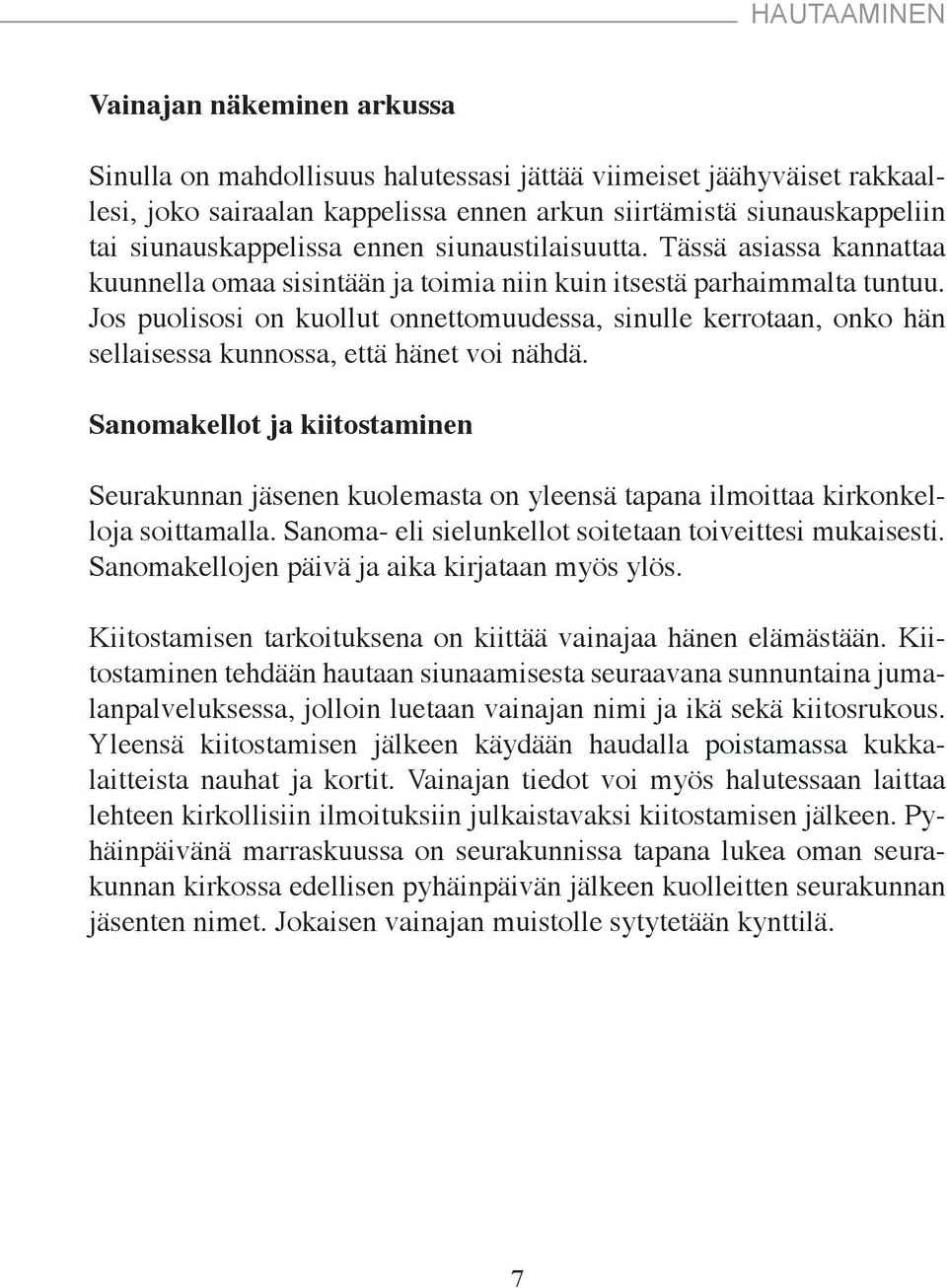 Jos puolisosi on kuollut onnettomuudessa, sinulle kerrotaan, onko hän sellaisessa kunnossa, että hänet voi nähdä.