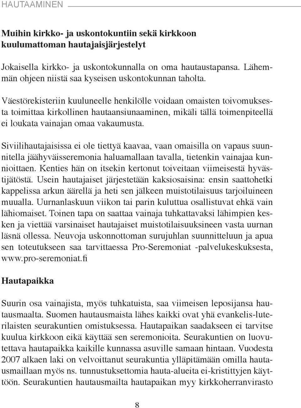 Väestörekisteriin kuuluneelle henkilölle voidaan omaisten toivomuksesta toimittaa kirkollinen hautaansiunaaminen, mikäli tällä toimenpiteellä ei loukata vainajan omaa vakaumusta.