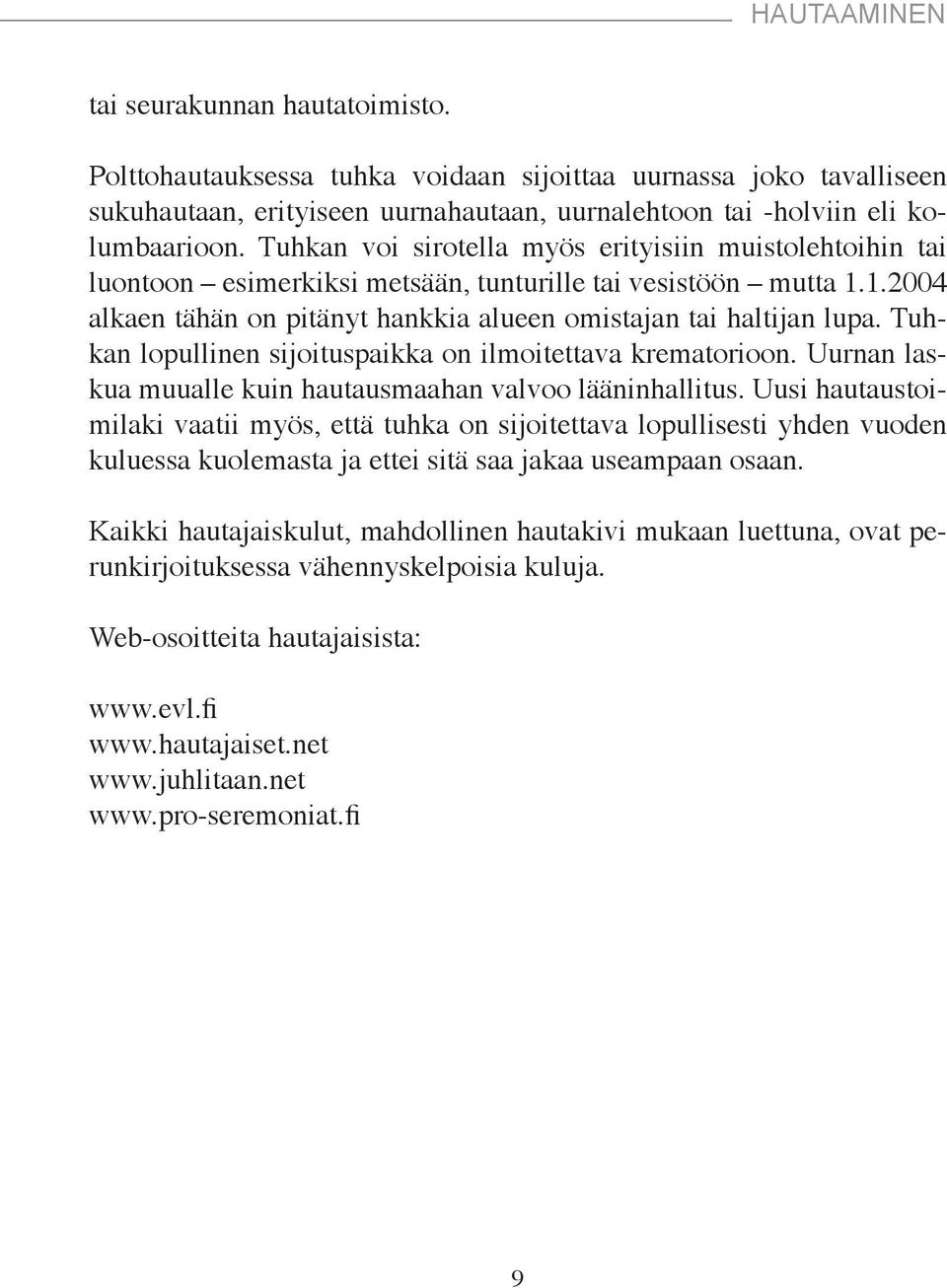 Tuhkan lopullinen sijoituspaikka on ilmoitettava krematorioon. Uurnan laskua muualle kuin hautausmaahan valvoo lääninhallitus.