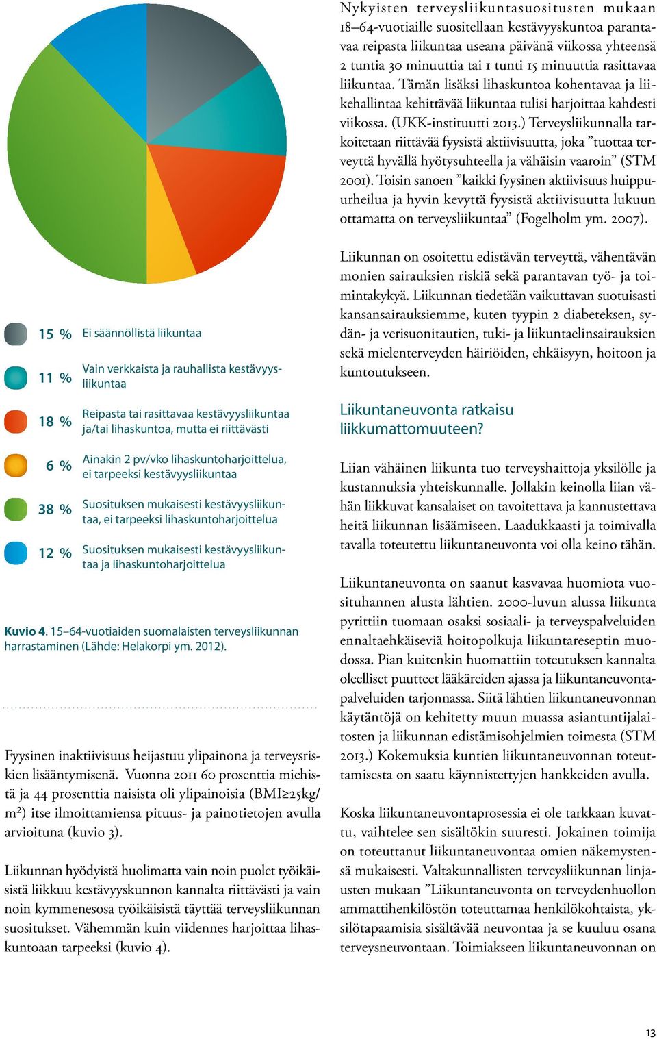 ) Terveysliikunnalla tarkoitetaan riittävää fyysistä aktiivisuutta, joka tuottaa terveyttä hyvällä hyötysuhteella ja vähäisin vaaroin (STM 2001).