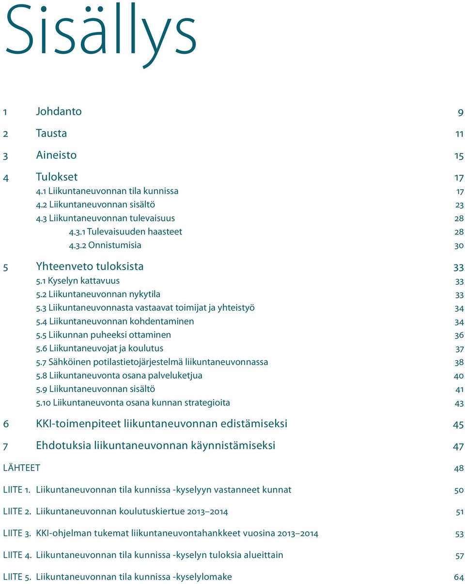 4 Liikuntaneuvonnan kohdentaminen 34 5.5 Liikunnan puheeksi ottaminen 36 5.6 Liikuntaneuvojat ja koulutus 37 5.7 Sähköinen potilastietojärjestelmä liikuntaneuvonnassa 38 5.