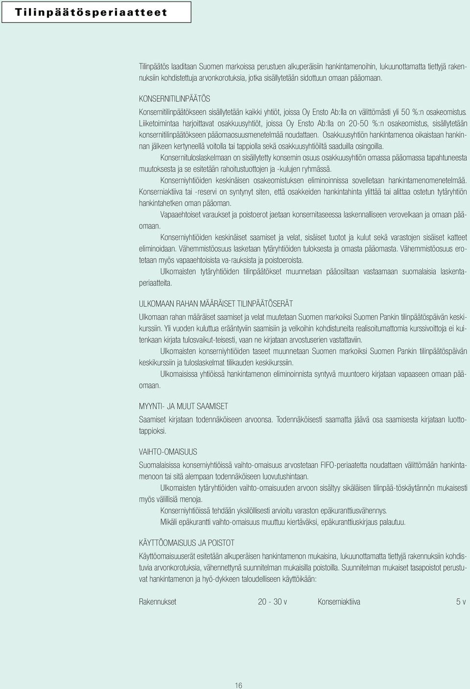 Liiketoimintaa harjoittavat osakkuusyhtiöt, joissa Oy Ensto Ab:lla on 20-50 %:n osakeomistus, sisällytetään konsernitilinpäätökseen pääomaosuusmenetelmää noudattaen.