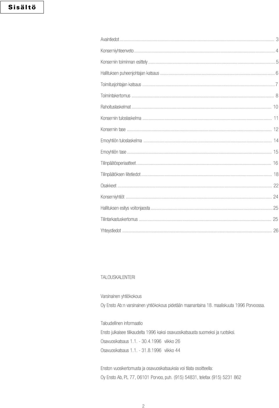 .. 24 Hallituksen esitys voitonjaosta...25 Tilintarkastuskertomus... 25 Yhteystiedot... 26 TALOUSKALENTERI Varsinainen yhtiökokous Oy Ensto Ab:n varsinainen yhtiökokous pidetään maanantaina 18.