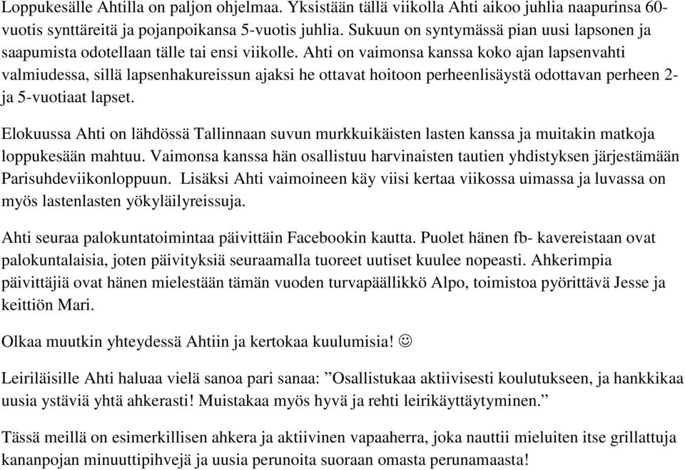 Ahti on vaimonsa kanssa koko ajan lapsenvahti valmiudessa, sillä lapsenhakureissun ajaksi he ottavat hoitoon perheenlisäystä odottavan perheen 2- ja 5-vuotiaat lapset.