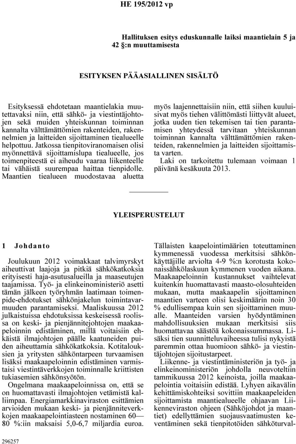 Jatkossa tienpitoviranomaisen olisi myönnettävä sijoittamislupa tiealueelle, jos toimenpiteestä ei aiheudu vaaraa liikenteelle tai vähäistä suurempaa haittaa tienpidolle.