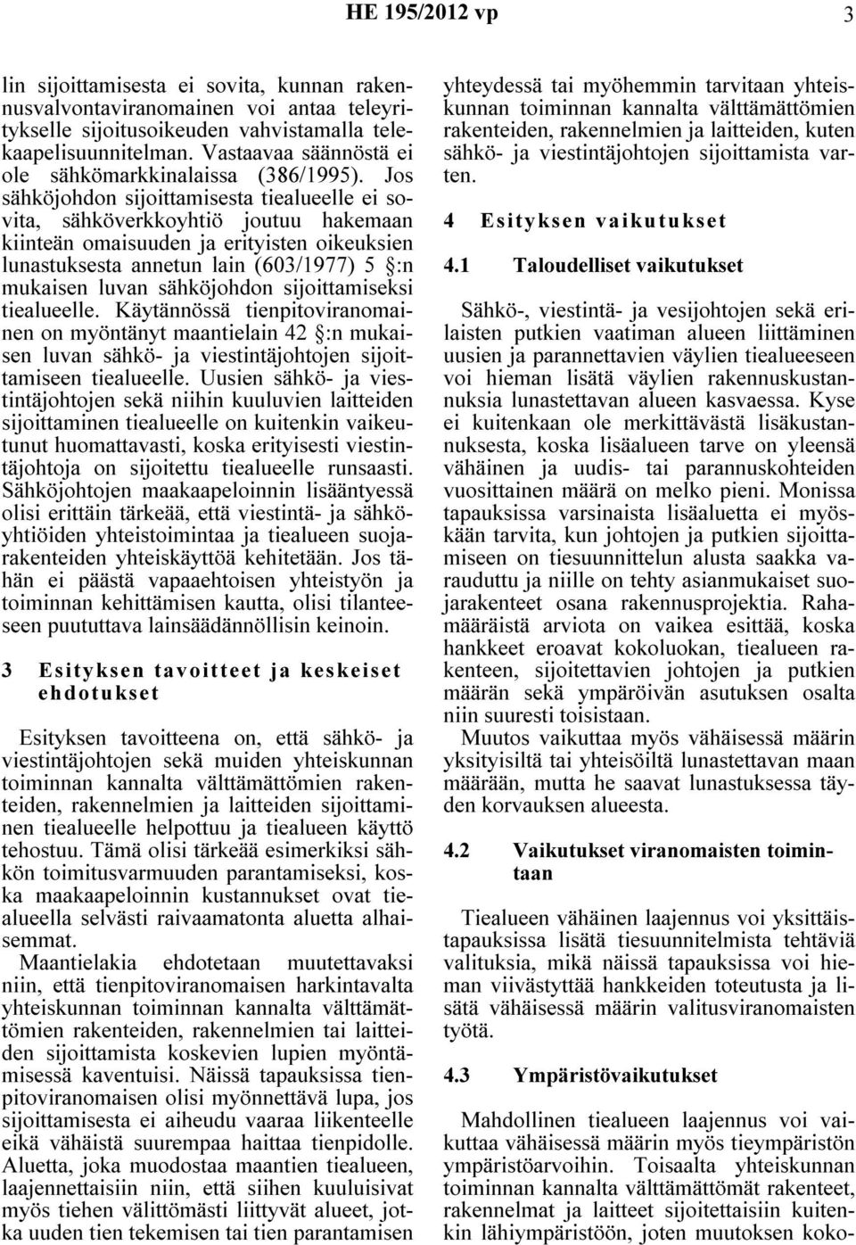 Jos sähköjohdon sijoittamisesta tiealueelle ei sovita, sähköverkkoyhtiö joutuu hakemaan kiinteän omaisuuden ja erityisten oikeuksien lunastuksesta annetun lain (603/1977) 5 :n mukaisen luvan