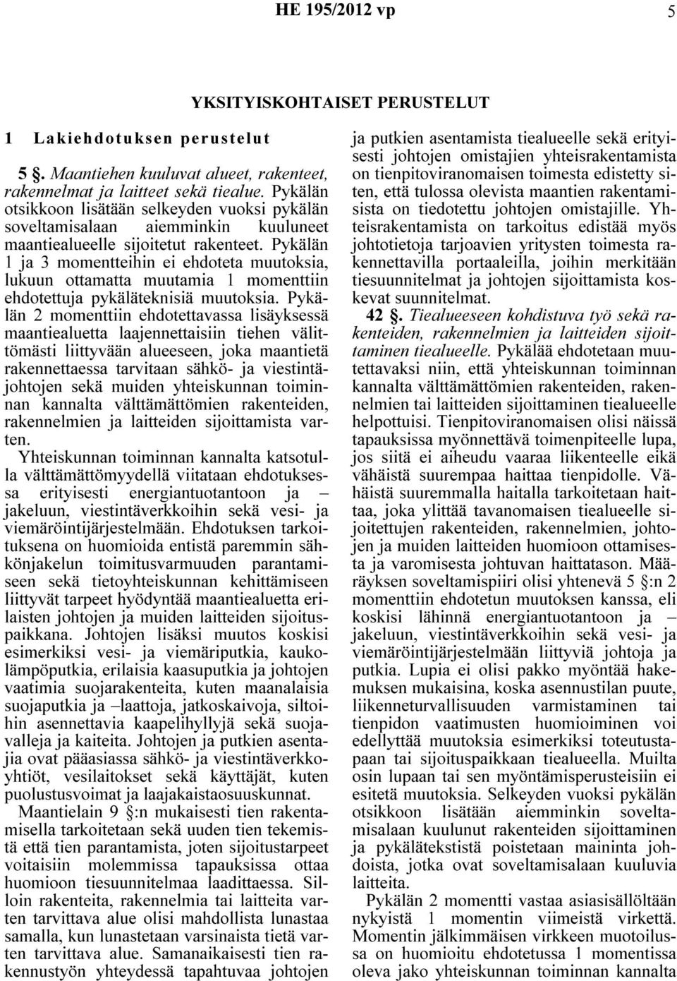 Pykälän 1 ja 3 momentteihin ei ehdoteta muutoksia, lukuun ottamatta muutamia 1 momenttiin ehdotettuja pykäläteknisiä muutoksia.