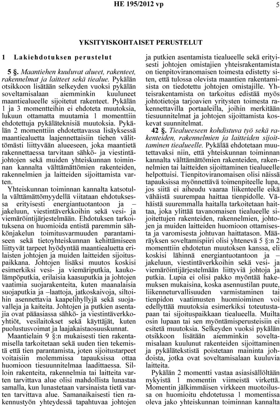 Pykälän 1 ja 3 momentteihin ei ehdoteta muutoksia, lukuun ottamatta muutamia 1 momenttiin ehdotettuja pykäläteknisiä muutoksia.