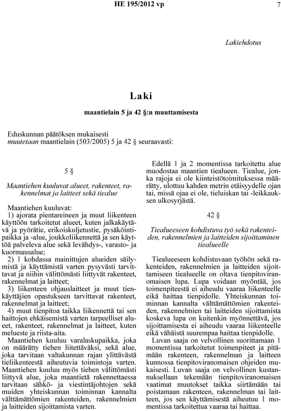 ja -alue, joukkoliikennettä ja sen käyttöä palveleva alue sekä levähdys-, varasto- ja kuormausalue; 2) 1 kohdassa mainittujen alueiden säilymistä ja käyttämistä varten pysyvästi tarvittavat ja niihin