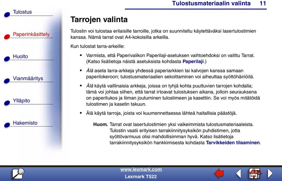 ) Älä aseta tarra-arkkeja yhdessä paperiarkkien tai kalvojen kanssa samaan paperilokeroon; tulostusmateriaalien sekoittaminen voi aiheuttaa syöttöhäiriöitä.