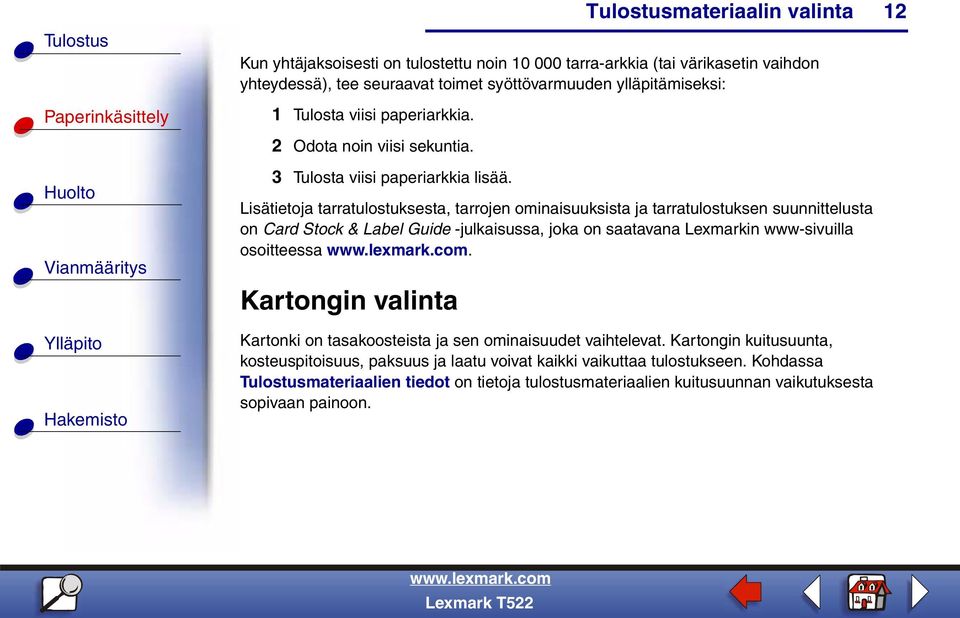 Lisätietoja tarratulostuksesta, tarrojen ominaisuuksista ja tarratulostuksen suunnittelusta on Card Stock & Label Guide -julkaisussa, joka on saatavana Lexmarkin www-sivuilla