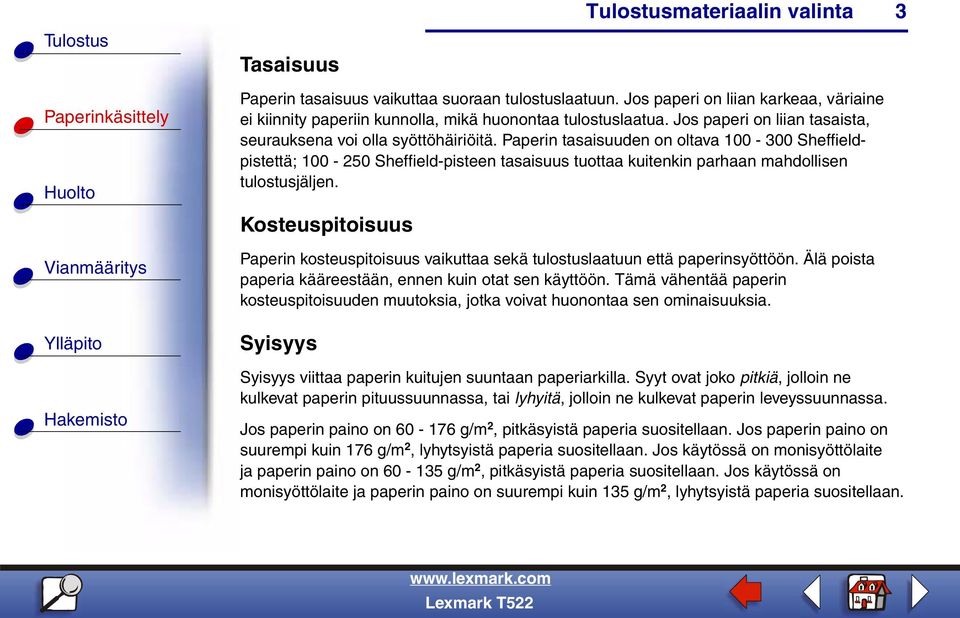 Paperin tasaisuuden on oltava 100-300 Sheffieldpistettä; 100-250 Sheffield-pisteen tasaisuus tuottaa kuitenkin parhaan mahdollisen tulostusjäljen.