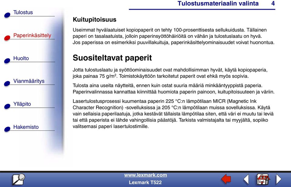 Suositeltavat paperit Jotta tulostuslaatu ja syöttöominaisuudet ovat mahdollisimman hyvät, käytä kopiopaperia, joka painaa 75 g/m 2. Toimistokäyttöön tarkoitetut paperit ovat ehkä myös sopivia.