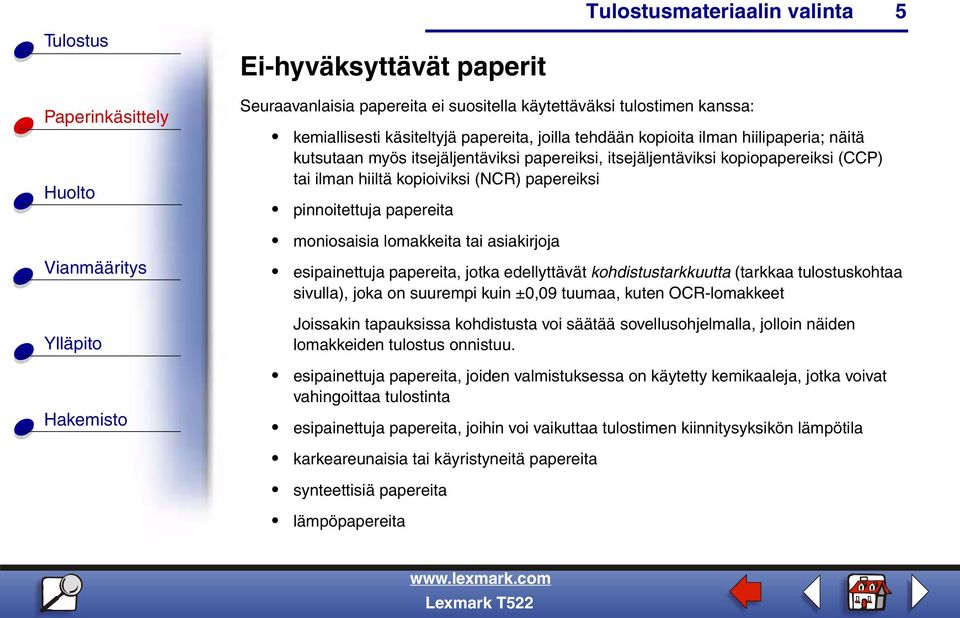 papereita, jotka edellyttävät kohdistustarkkuutta (tarkkaa tulostuskohtaa sivulla), joka on suurempi kuin ±0,09 tuumaa, kuten OCR-lomakkeet Joissakin tapauksissa kohdistusta voi säätää