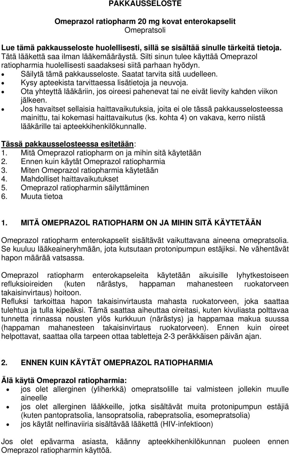 Kysy apteekista tarvittaessa lisätietoja ja neuvoja. Ota yhteyttä lääkäriin, jos oireesi pahenevat tai ne eivät lievity kahden viikon jälkeen.