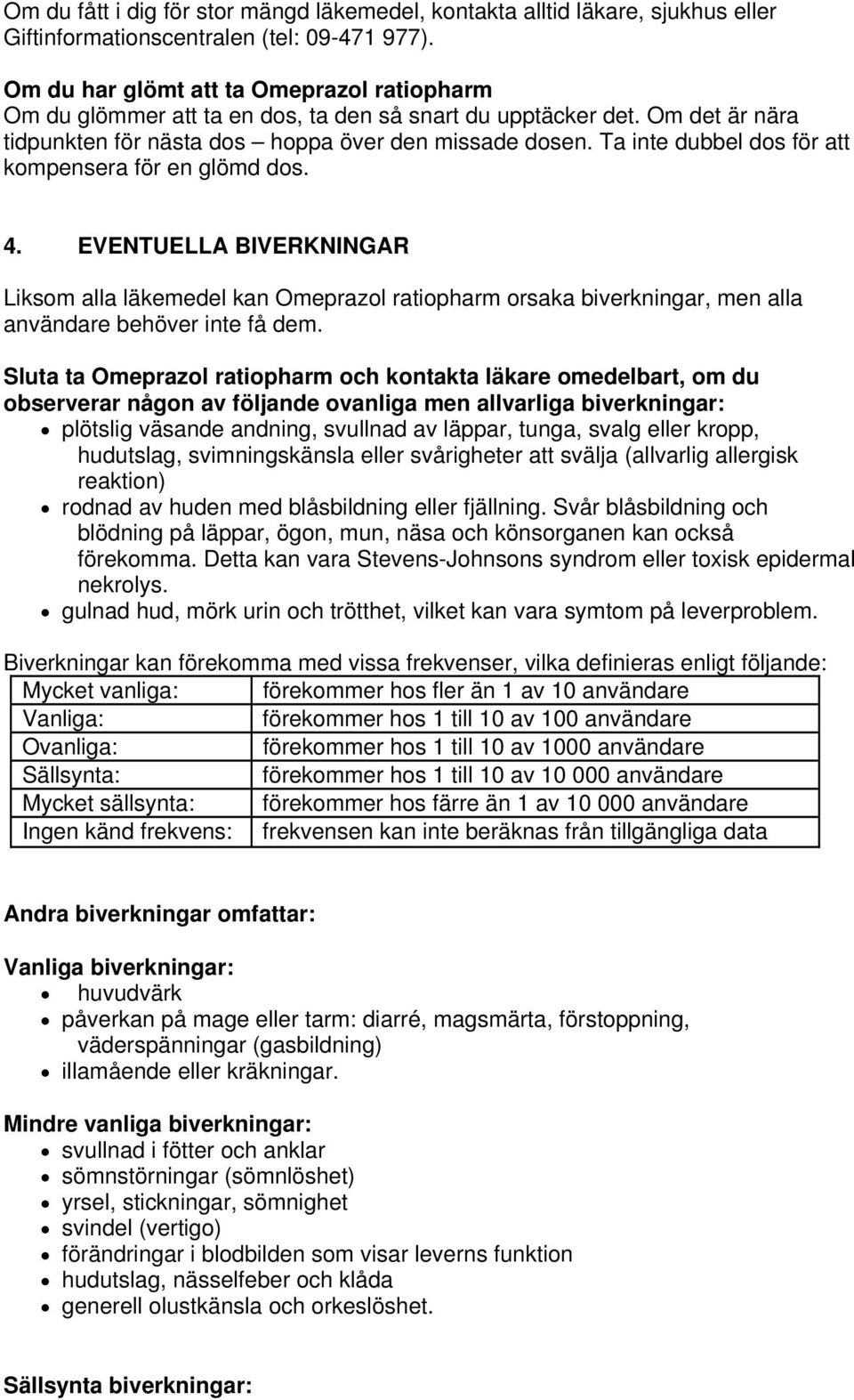 Ta inte dubbel dos för att kompensera för en glömd dos. 4. EVENTUELLA BIVERKNINGAR Liksom alla läkemedel kan Omeprazol ratiopharm orsaka biverkningar, men alla användare behöver inte få dem.