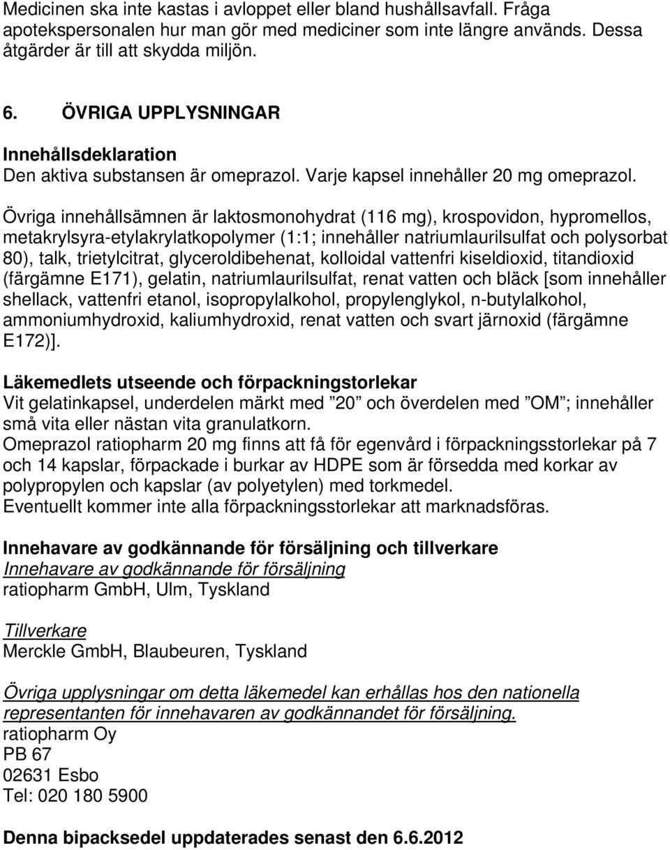 Övriga innehållsämnen är laktosmonohydrat (116 mg), krospovidon, hypromellos, metakrylsyra-etylakrylatkopolymer (1:1; innehåller natriumlaurilsulfat och polysorbat 80), talk, trietylcitrat,