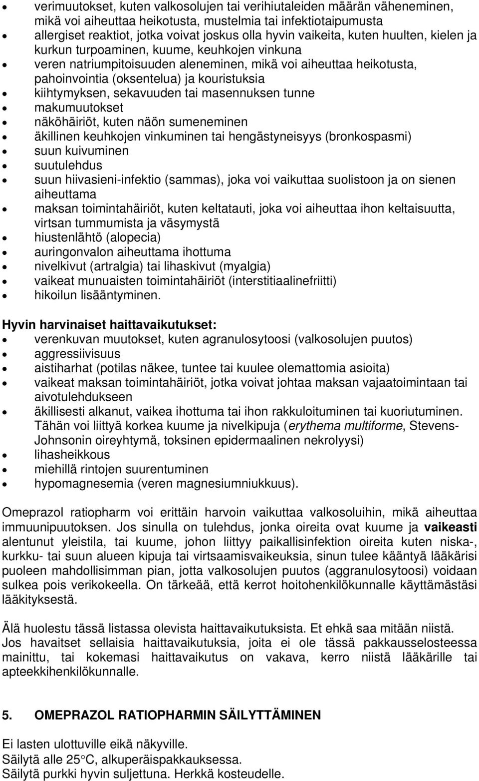 sekavuuden tai masennuksen tunne makumuutokset näköhäiriöt, kuten näön sumeneminen äkillinen keuhkojen vinkuminen tai hengästyneisyys (bronkospasmi) suun kuivuminen suutulehdus suun