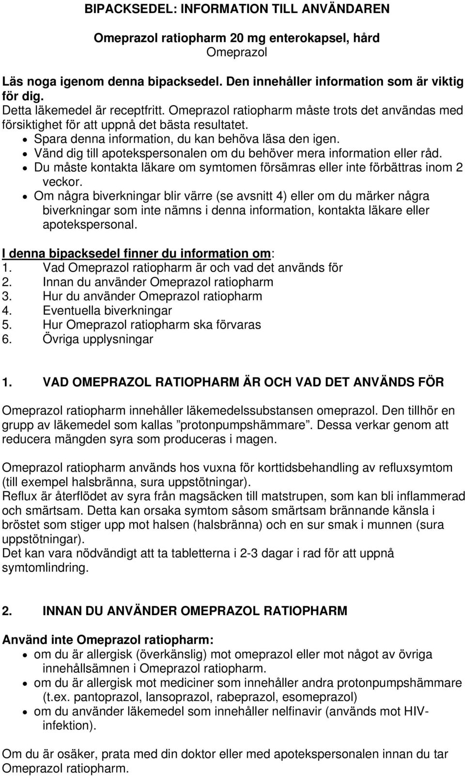 Vänd dig till apotekspersonalen om du behöver mera information eller råd. Du måste kontakta läkare om symtomen försämras eller inte förbättras inom 2 veckor.