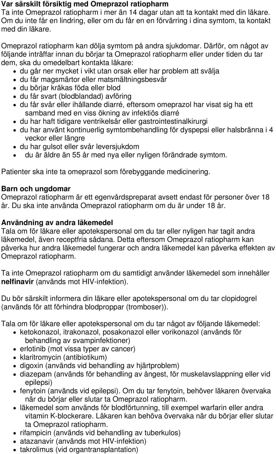 Därför, om något av följande inträffar innan du börjar ta Omeprazol ratiopharm eller under tiden du tar dem, ska du omedelbart kontakta läkare: du går ner mycket i vikt utan orsak eller har problem