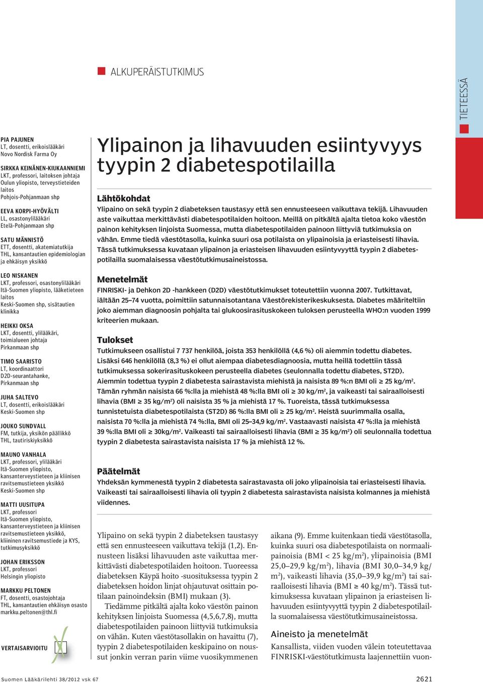 LKT, professori, osastonylilääkäri Itä-Suomen yliopisto, lääketieteen laitos Keski-Suomen shp, sisätautien klinikka Heikki Oksa LKT, dosentti, ylilääkäri, toimialueen johtaja Pirkanmaan shp Timo