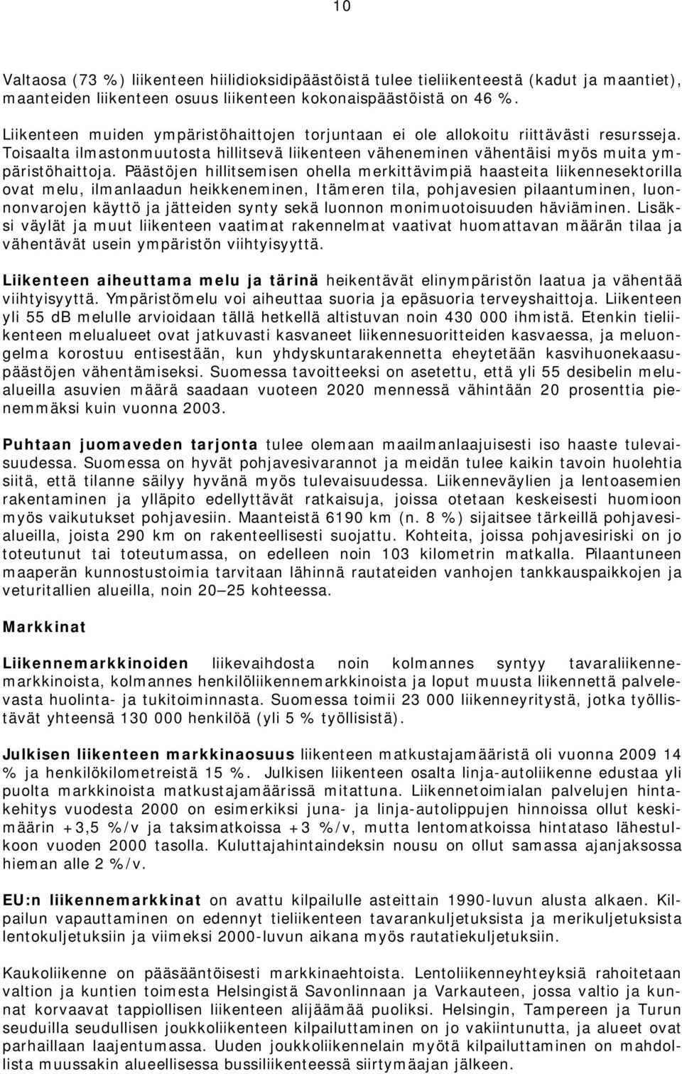 Päästöjen hillitsemisen ohella merkittävimpiä haasteita liikennesektorilla ovat melu, ilmanlaadun heikkeneminen, Itämeren tila, pohjavesien pilaantuminen, luonnonvarojen käyttö ja jätteiden synty