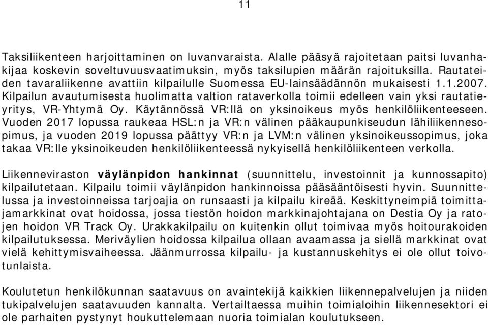 Kilpailun avautumisesta huolimatta valtion rataverkolla toimii edelleen vain yksi rautatieyritys, VR-Yhtymä Oy. Käytännössä VR:llä on yksinoikeus myös henkilöliikenteeseen.