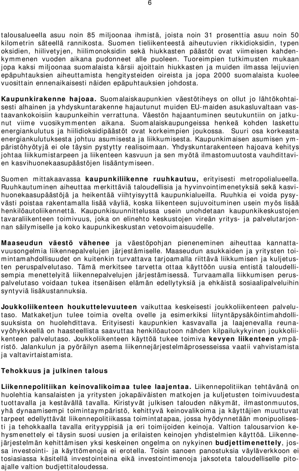 Tuoreimpien tutkimusten mukaan jopa kaksi miljoonaa suomalaista kärsii ajoittain hiukkasten ja muiden ilmassa leijuvien epäpuhtauksien aiheuttamista hengitysteiden oireista ja jopa 2000 suomalaista