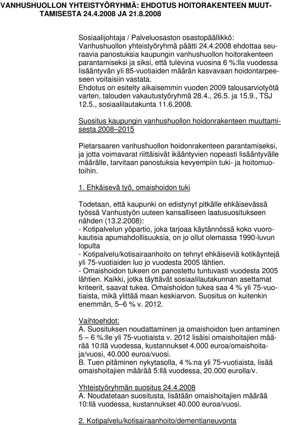 parantamiseksi ja siksi, että tulevina vuosina 6 %:lla vuodessa lisääntyvän yli 85-vuotiaiden määrän kasvavaan hoidontarpeeseen voitaisiin vastata.