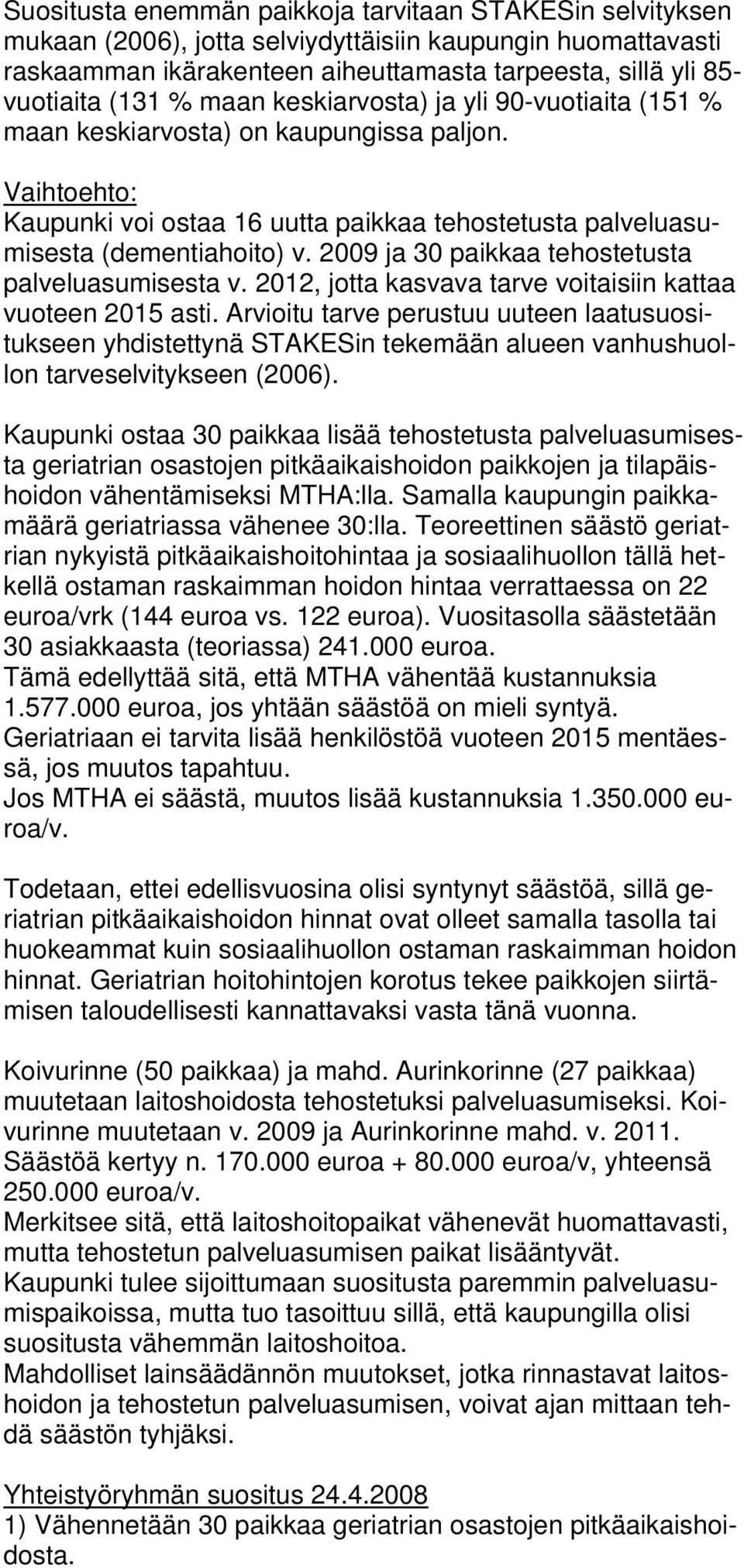 2009 ja 30 paikkaa tehostetusta palveluasumisesta v. 2012, jotta kasvava tarve voitaisiin kattaa vuoteen 2015 asti.