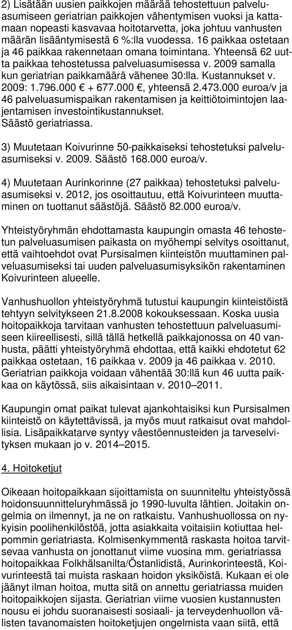 Kustannukset v. 2009: 1.796.000 + 677.000, yhteensä 2.473.000 euroa/v ja 46 palveluasumispaikan rakentamisen ja keittiötoimintojen laajentamisen investointikustannukset. Säästö geriatriassa.