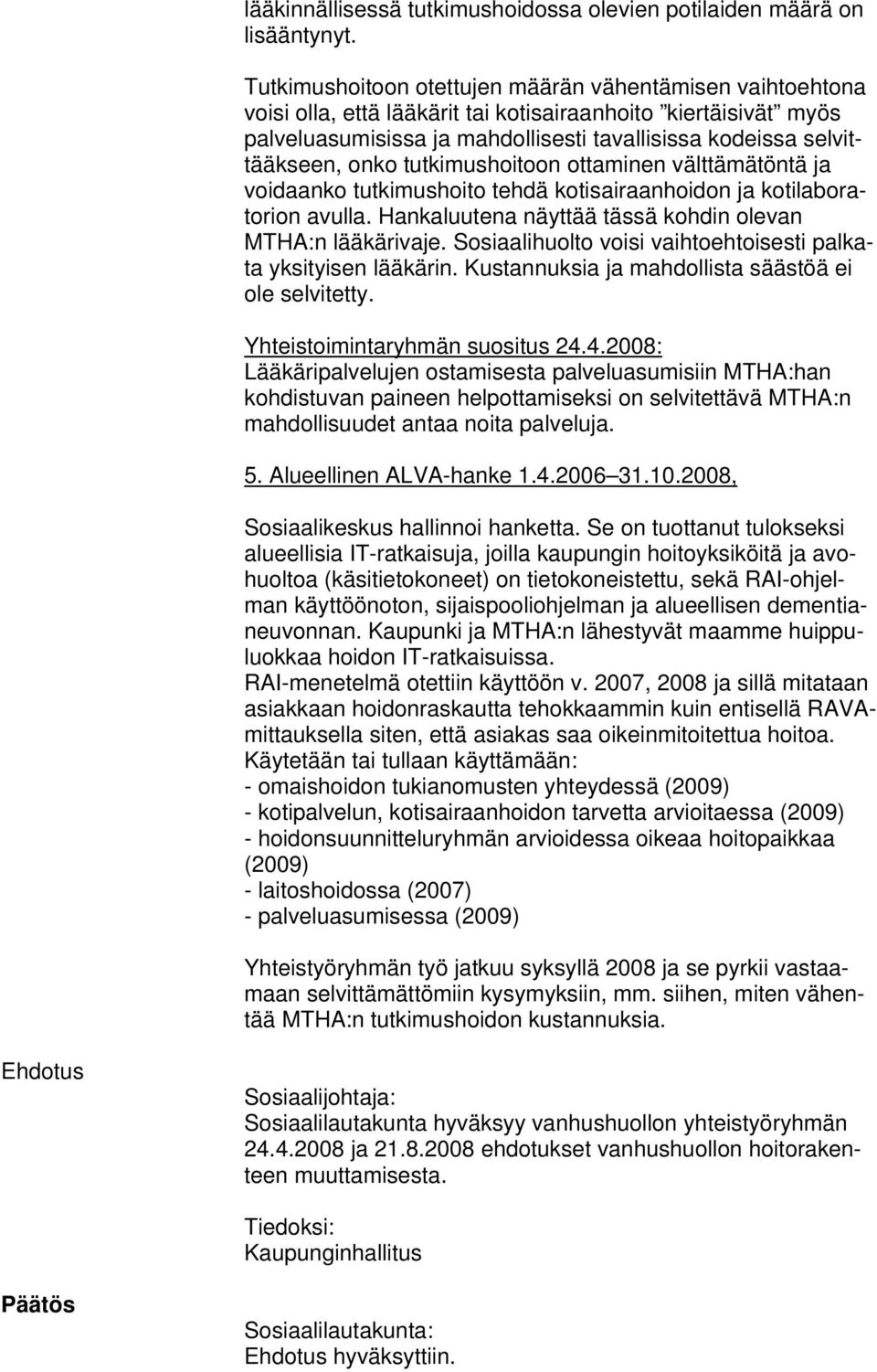 onko tutkimushoitoon ottaminen välttämätöntä ja voidaanko tutkimushoito tehdä kotisairaanhoidon ja kotilaboratorion avulla. Hankaluutena näyttää tässä kohdin olevan MTHA:n lääkärivaje.