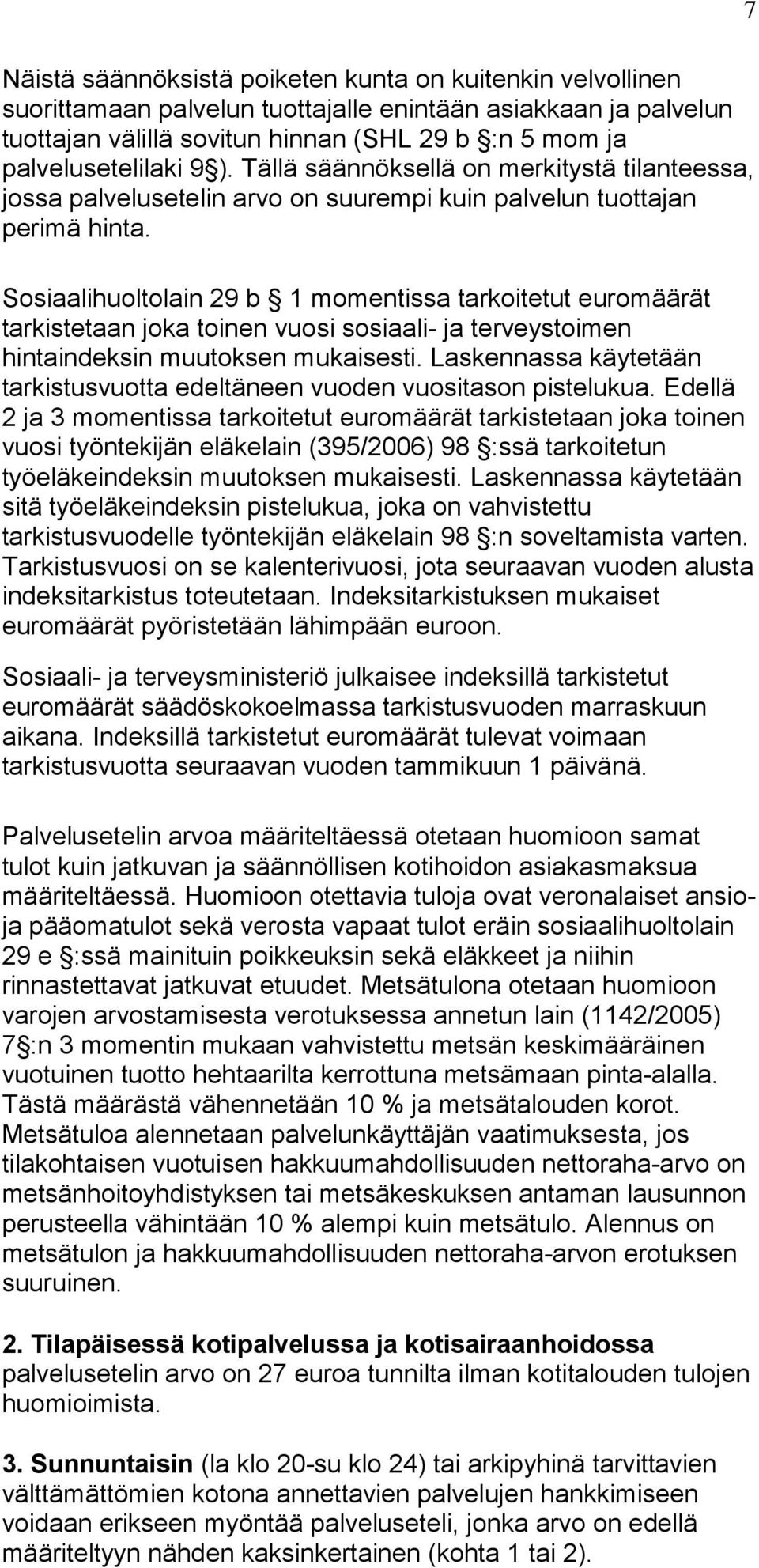 Sosiaalihuoltolain 29 b 1 momentissa tarkoitetut euromäärät tarkistetaan joka toinen vuosi sosiaali- ja terveystoimen hintaindeksin muutoksen mukaisesti.