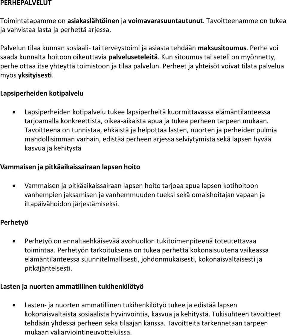 Kun sitoumus tai seteli on myönnetty, perhe ottaa itse yhteyttä toimistoon ja tilaa palvelun. Perheet ja yhteisöt voivat tilata palvelua myös yksityisesti.