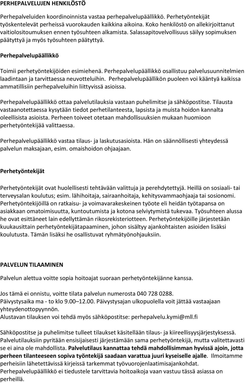 Perhepalvelupäällikkö Toimii perhetyöntekijöiden esimiehenä. Perhepalvelupäällikkö osallistuu palvelusuunnitelmien laadintaan ja tarvittaessa neuvotteluihin.