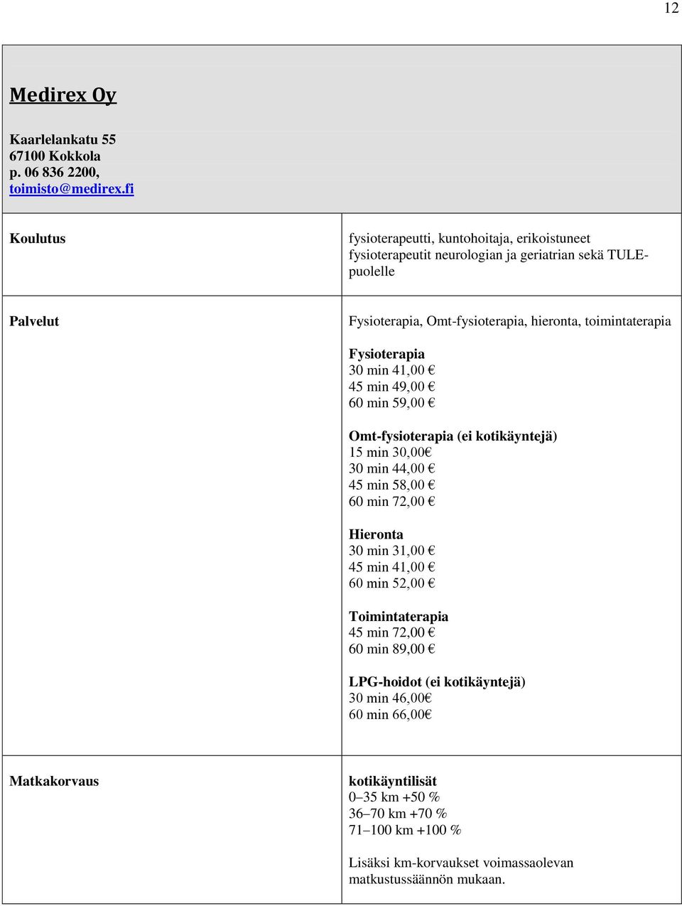 toimintaterapia Fysioterapia 30 min 41,00 45 min 49,00 60 min 59,00 Omt-fysioterapia (ei kotikäyntejä) 15 min 30,00 30 min 44,00 45 min 58,00 60 min 72,00