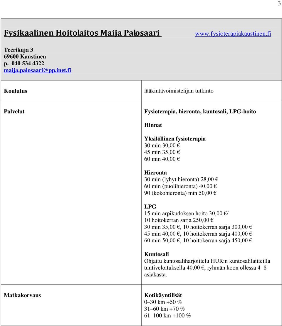 60 min (puolihieronta) 40,00 90 (kokohieronta) min 50,00 LPG 15 min arpikudoksen hoito 30,00 / 10 hoitokerran sarja 250,00 30 min 35,00, 10 hoitokerran sarja 300,00 45 min 40,00, 10