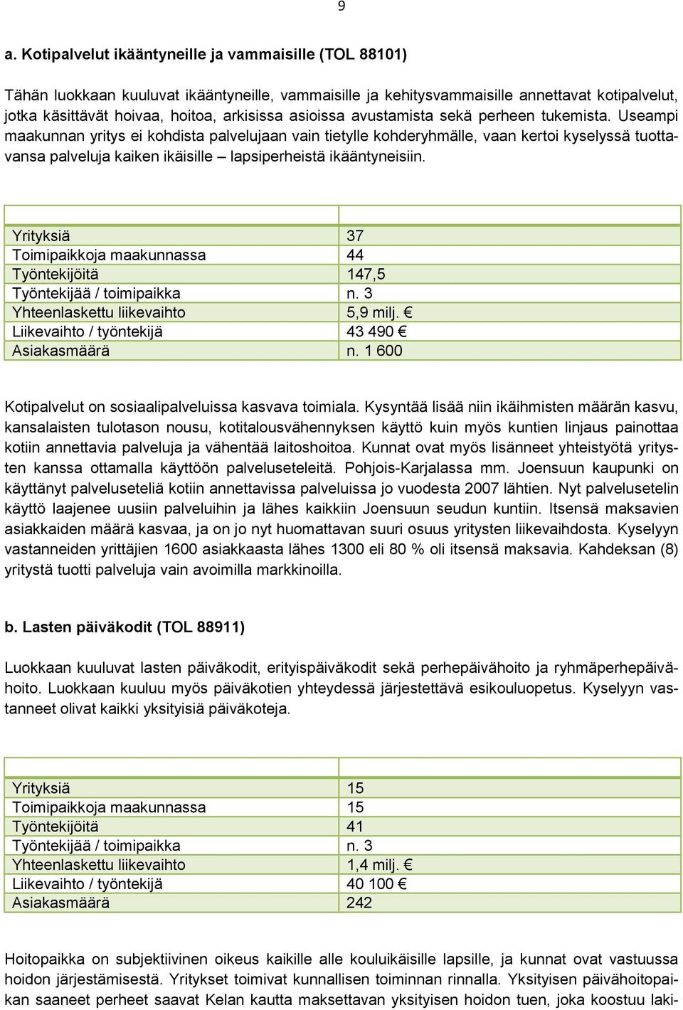 Useampi maakunnan yritys ei kohdista palvelujaan vain tietylle kohderyhmälle, vaan kertoi kyselyssä tuottavansa palveluja kaiken ikäisille lapsiperheistä ikääntyneisiin.