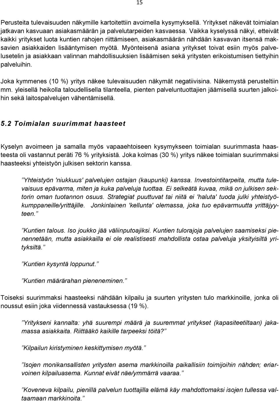 Myönteisenä asiana yritykset toivat esiin myös palvelusetelin ja asiakkaan valinnan mahdollisuuksien lisäämisen sekä yritysten erikoistumisen tiettyihin palveluihin.