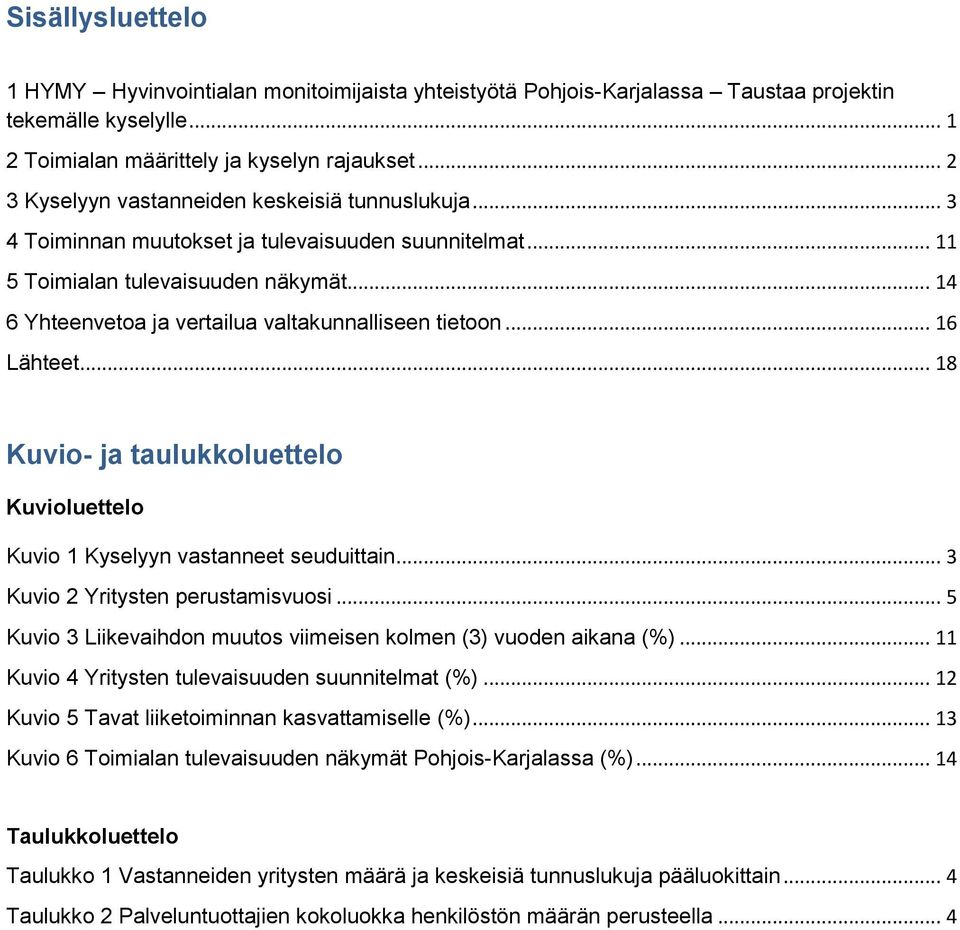 .. 14 6 Yhteenvetoa ja vertailua valtakunnalliseen tietoon... 16 Lähteet... 18 Kuvio- ja taulukkoluettelo Kuvioluettelo Kuvio 1 Kyselyyn vastanneet seuduittain... 3 Kuvio 2 Yritysten perustamisvuosi.