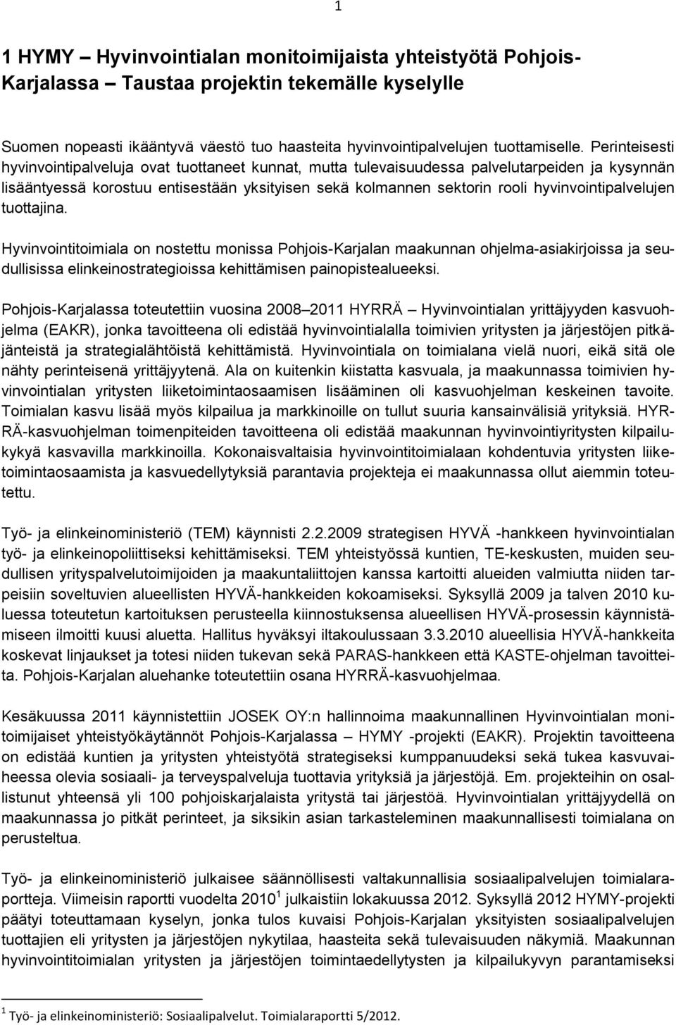 hyvinvointipalvelujen tuottajina. Hyvinvointitoimiala on nostettu monissa Pohjois-Karjalan maakunnan ohjelma-asiakirjoissa ja seudullisissa elinkeinostrategioissa kehittämisen painopistealueeksi.