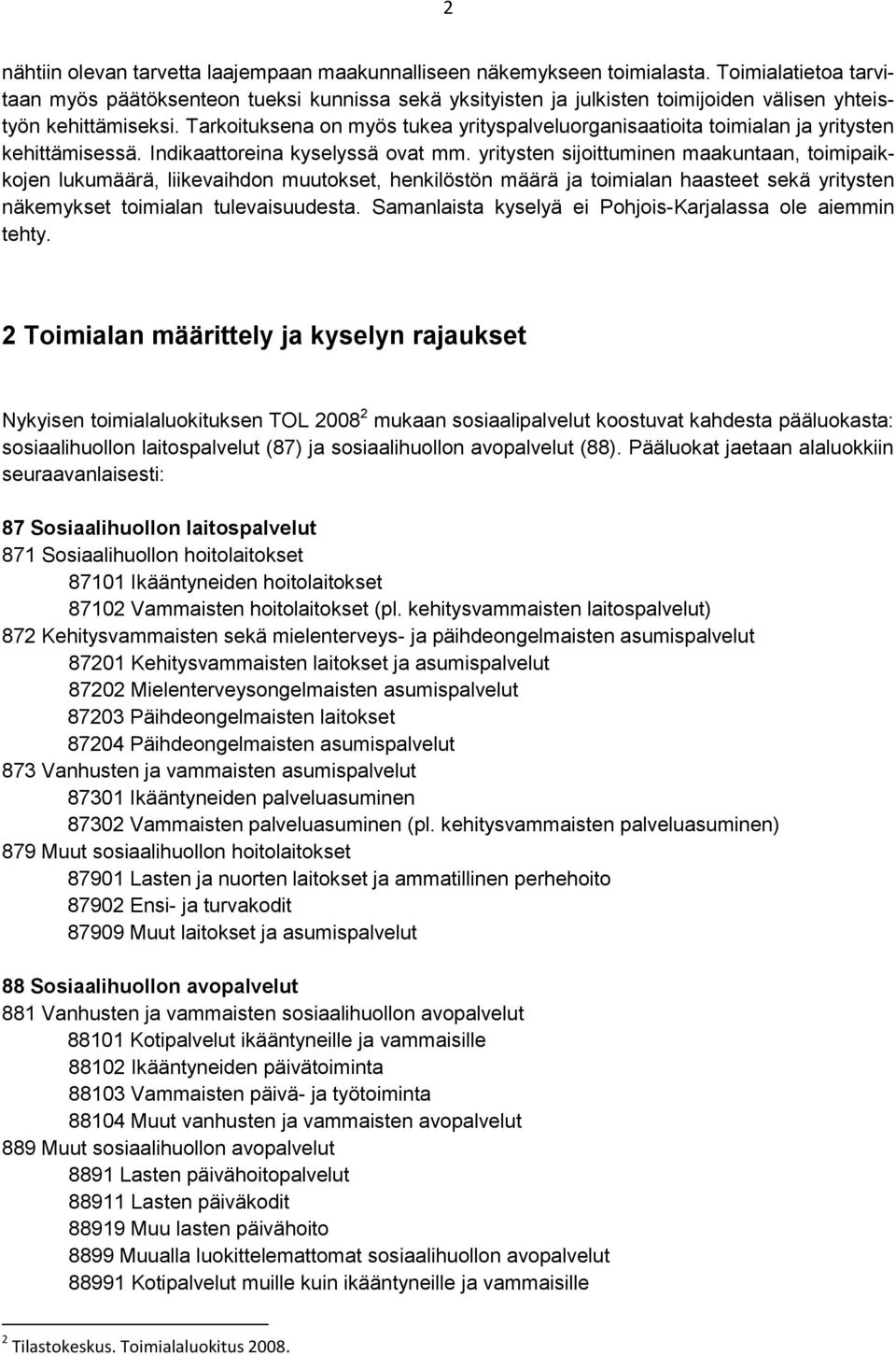 Tarkoituksena on myös tukea yrityspalveluorganisaatioita toimialan ja yritysten kehittämisessä. Indikaattoreina kyselyssä ovat mm.