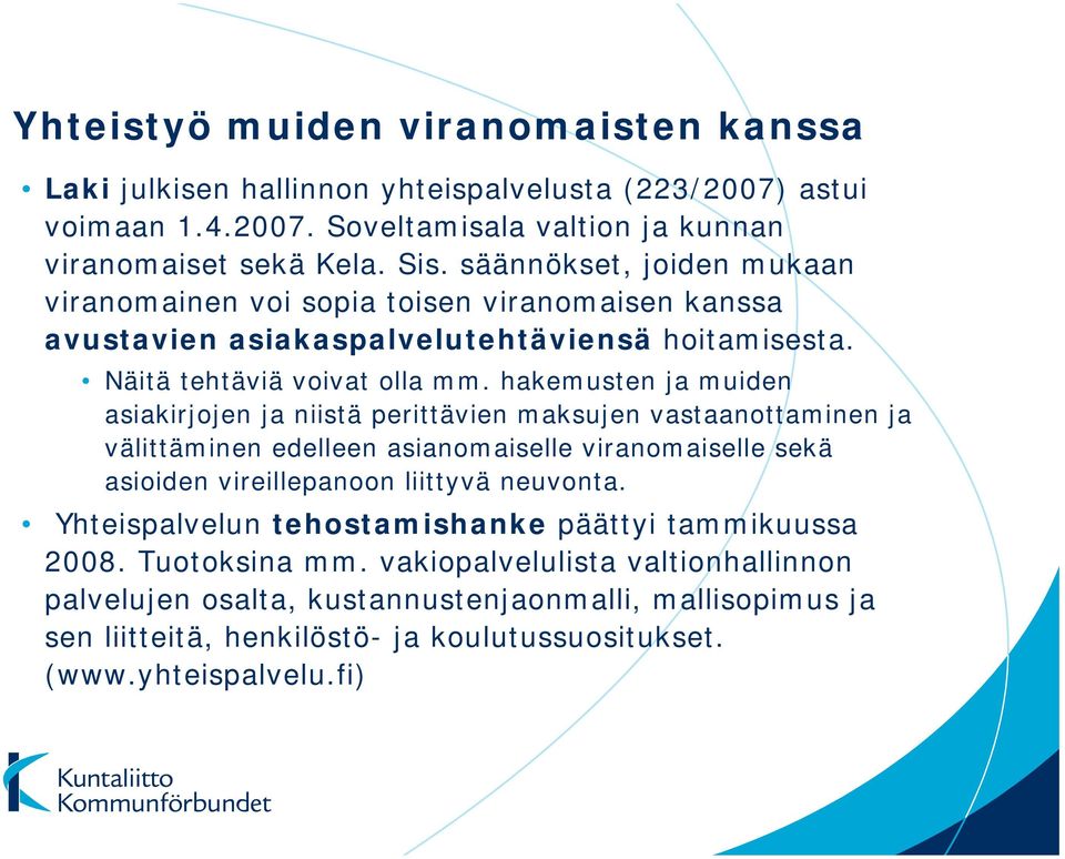 hakemusten ja muiden asiakirjojen ja niistä perittävien maksujen vastaanottaminen ja välittäminen edelleen asianomaiselle viranomaiselle sekä asioiden vireillepanoon liittyvä neuvonta.
