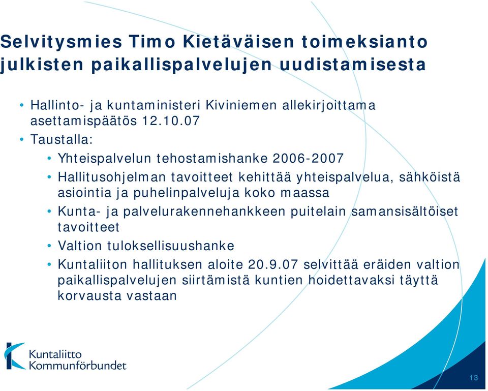 07 Taustalla: Yhteispalvelun tehostamishanke 2006-2007 Hallitusohjelman tavoitteet kehittää yhteispalvelua, sähköistä asiointia ja