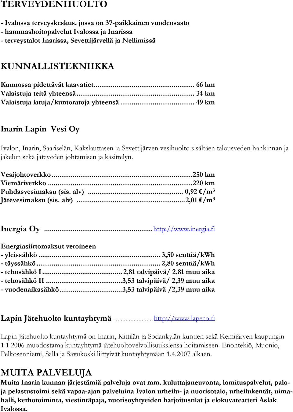 .. 49 km Inarin Lapin Vesi Oy Ivalon, Inarin, Saariselän, Kakslauttasen ja Sevettijärven vesihuolto sisältäen talousveden hankinnan ja jakelun sekä jäteveden johtamisen ja käsittelyn. Vesijohtoverkko.